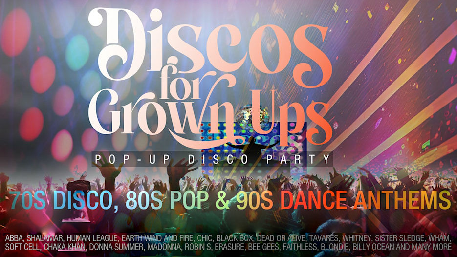 Discos for Grown Ups - 70s Disco, 80s Pop & 90s Dance Anthems